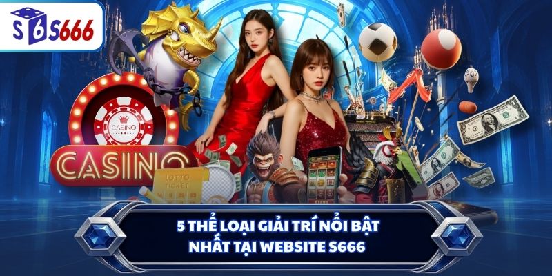 5 thể loại giải trí nổi bật nhất tại website S666