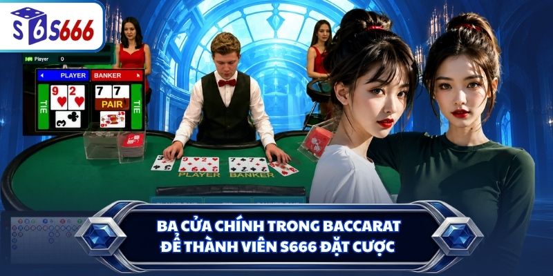 Ba cửa chính trong Baccarat để thành viên S666 đặt cược
