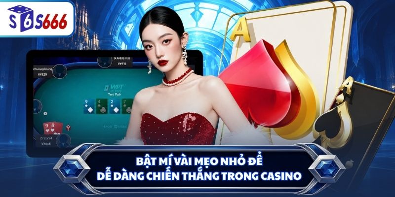 Bật mí vài mẹo nhỏ để dễ dàng chiến thắng trong Casino