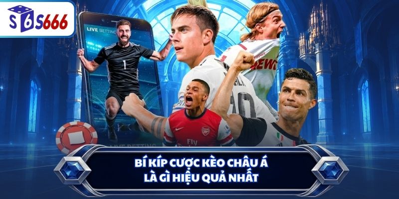 Bí kíp cược kèo châu Á là gì hiệu quả nhất