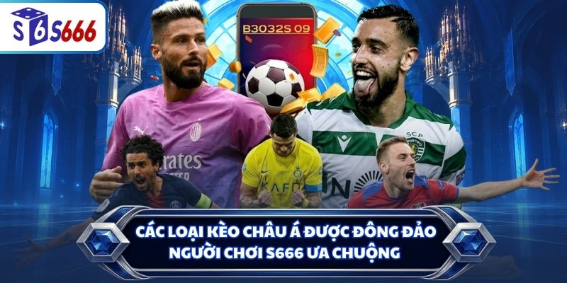 Các loại kèo châu Á được đông đảo người chơi S666 ưa chuộng