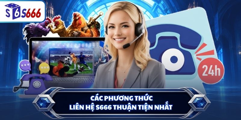 Các phương thức liên hệ S666 thuận tiện nhất