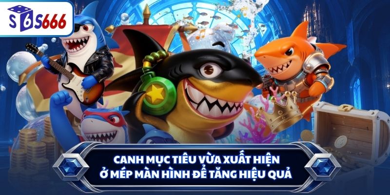 Canh mục tiêu vừa xuất hiện ở mép màn hình để tăng hiệu quả