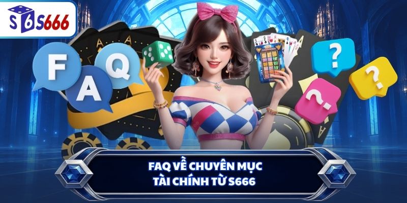 FAQ về chuyên mục tài chính từ S666