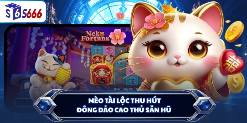 Mèo Tài Lộc thu hút đông đảo cao thủ săn hũ