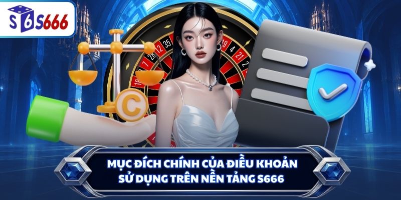 Mục đích chính của điều khoản sử dụng trên nền tảng S666