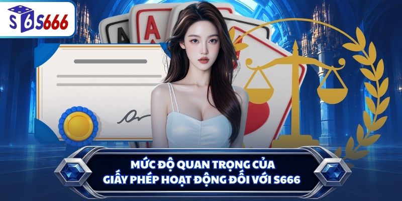 Mức độ quan trọng của giấy phép hoạt động đối với S666