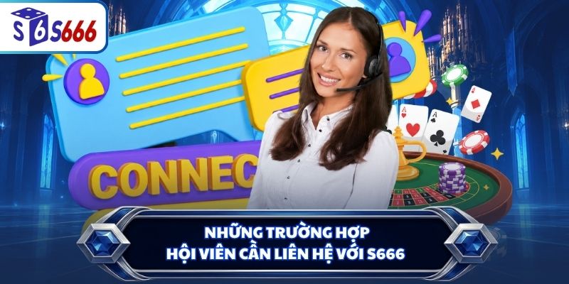 Những trường hợp hội viên cần liên hệ với S666