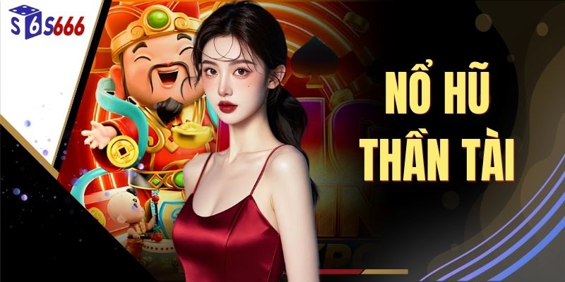 Nổ Hũ Thần Tài - Bí Kíp Quay Jackpot Rinh Thưởng Lớn 2026