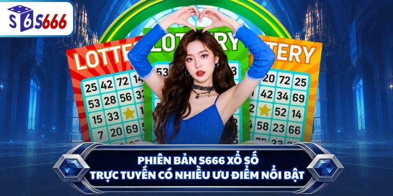 Phiên bản S666 xổ số trực tuyến có nhiều ưu điểm nổi bật