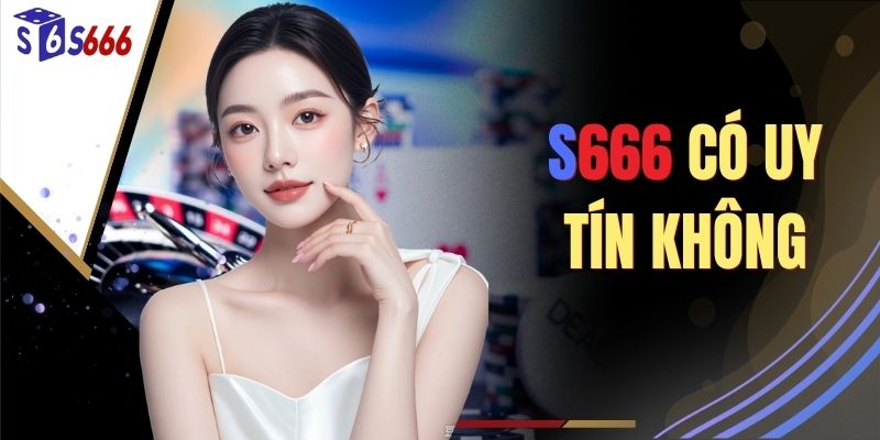 S666 Có Uy Tín Không? Đánh Giá Sân Chơi Trực Tuyến
