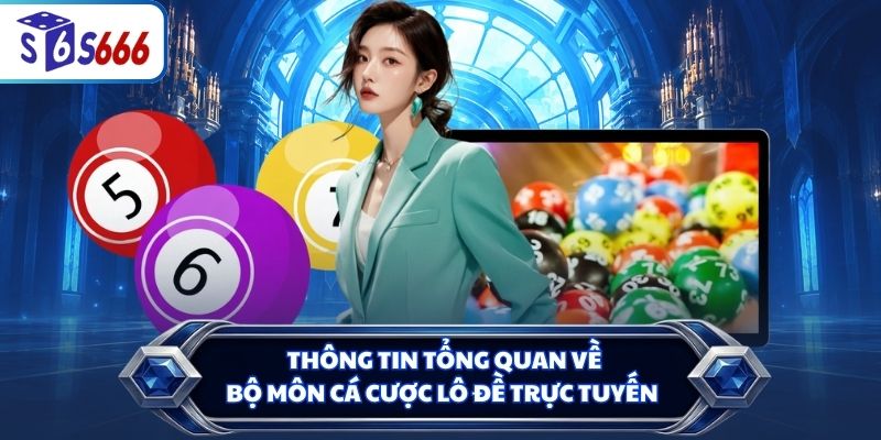 Thông tin tổng quan về bộ môn cá cược lô đề trực tuyến
