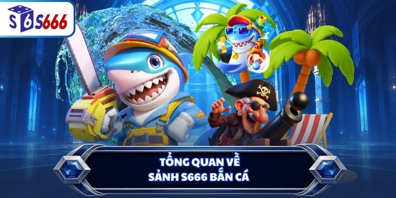 Tổng quan về sảnh S666 bắn cá