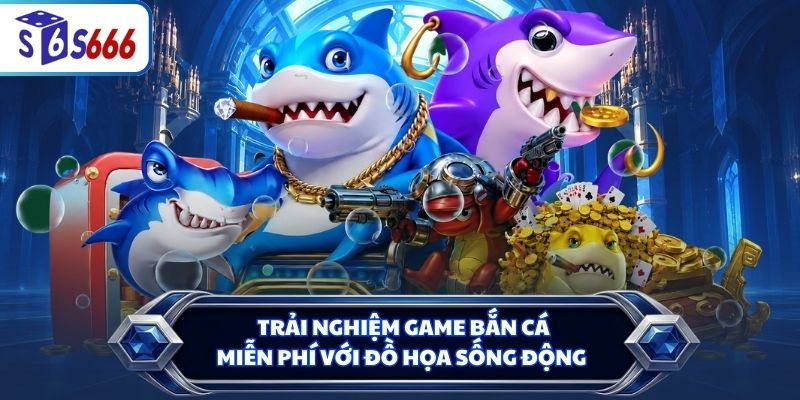 Trải nghiệm game bắn cá miễn phí với đồ họa sống động