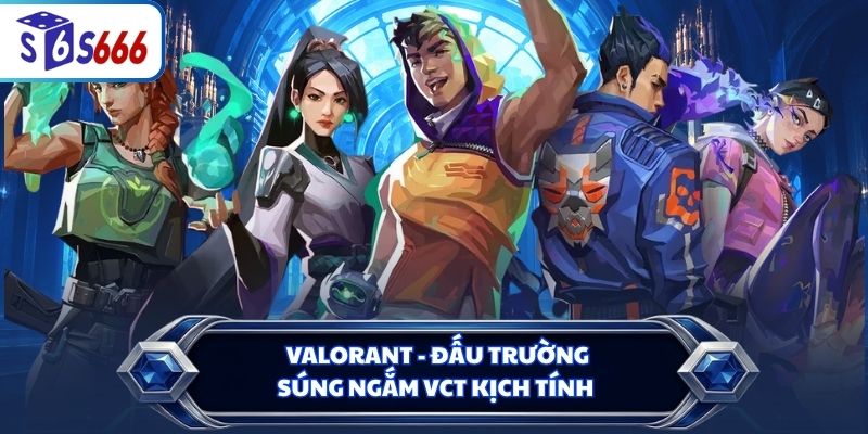 Valorant - Đấu trường súng ngắm VCT kịch tính